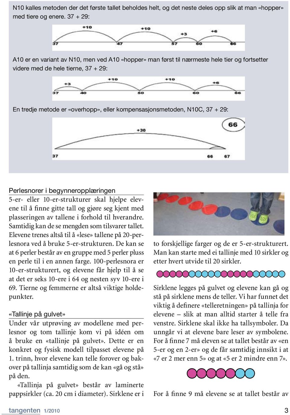 N10C, 37 + 29: Perlesnorer i begynneropplæringen 5-er- eller 10-er-strukturer skal hjelpe elevene til å finne gitte tall og gjøre seg kjent med plasseringen av tallene i forhold til hverandre.