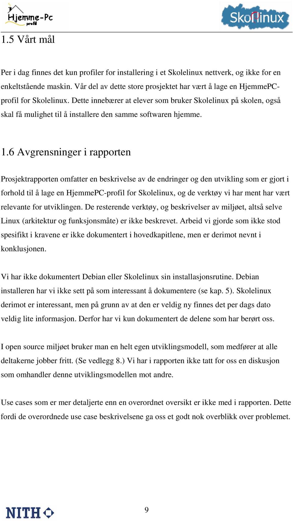 Dette innebærer at elever som bruker Skolelinux på skolen, også skal få mulighet til å installere den samme softwaren hjemme. 1.