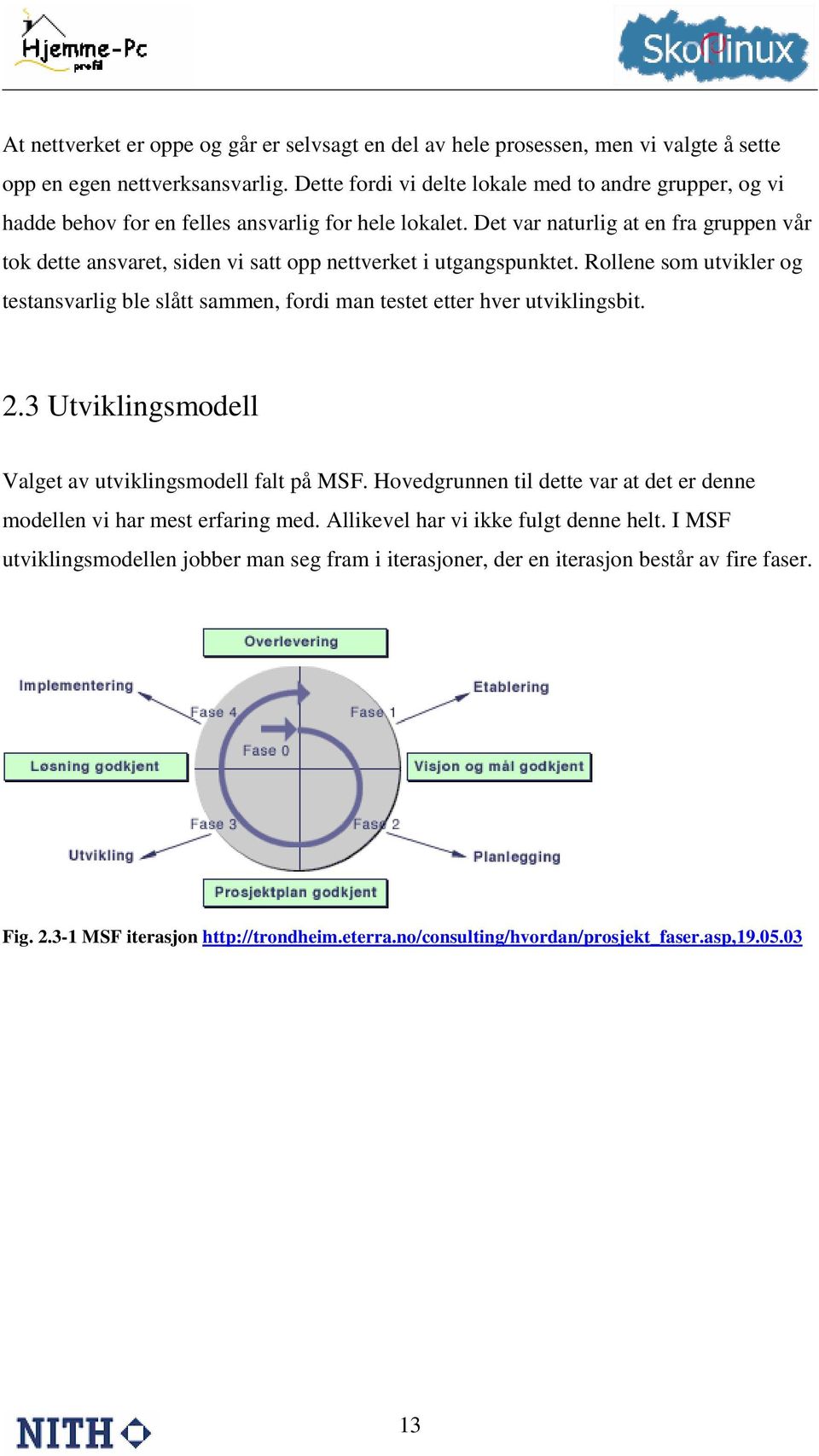 Det var naturlig at en fra gruppen vår tok dette ansvaret, siden vi satt opp nettverket i utgangspunktet.