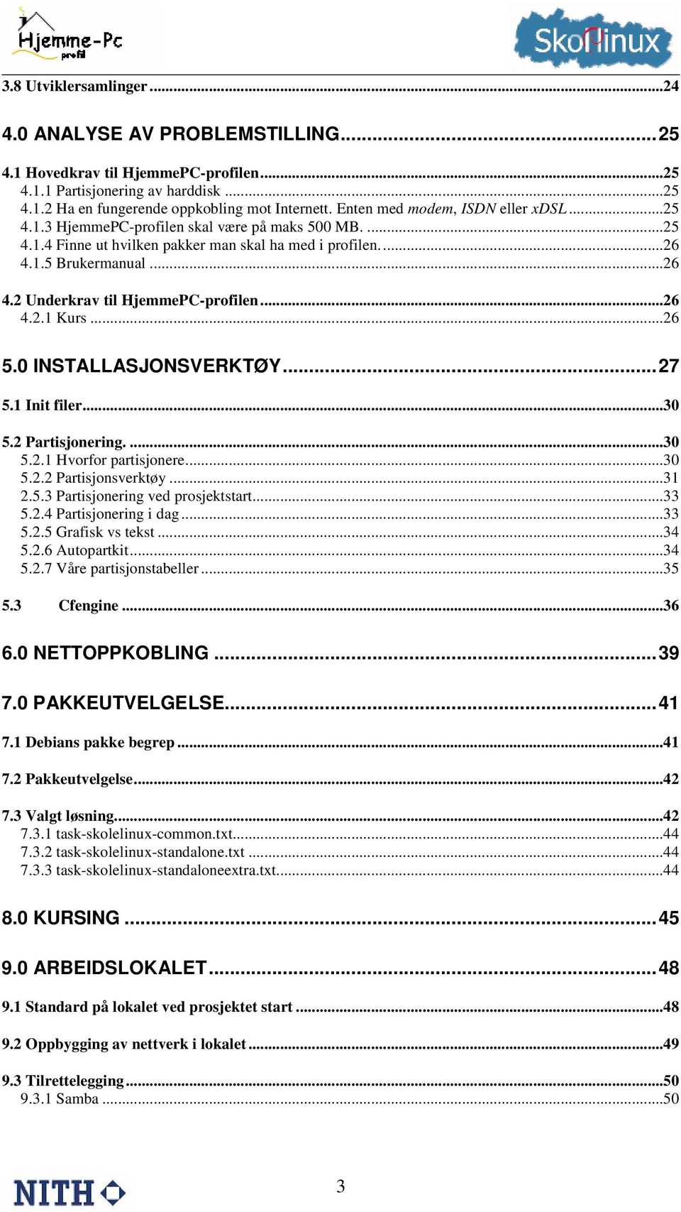 ..26 4.2.1 Kurs...26 5.0 INSTALLASJONSVERKTØY...27 5.1 Init filer...30 5.2 Partisjonering....30 5.2.1 Hvorfor partisjonere...30 5.2.2 Partisjonsverktøy...31 2.5.3 Partisjonering ved prosjektstart.