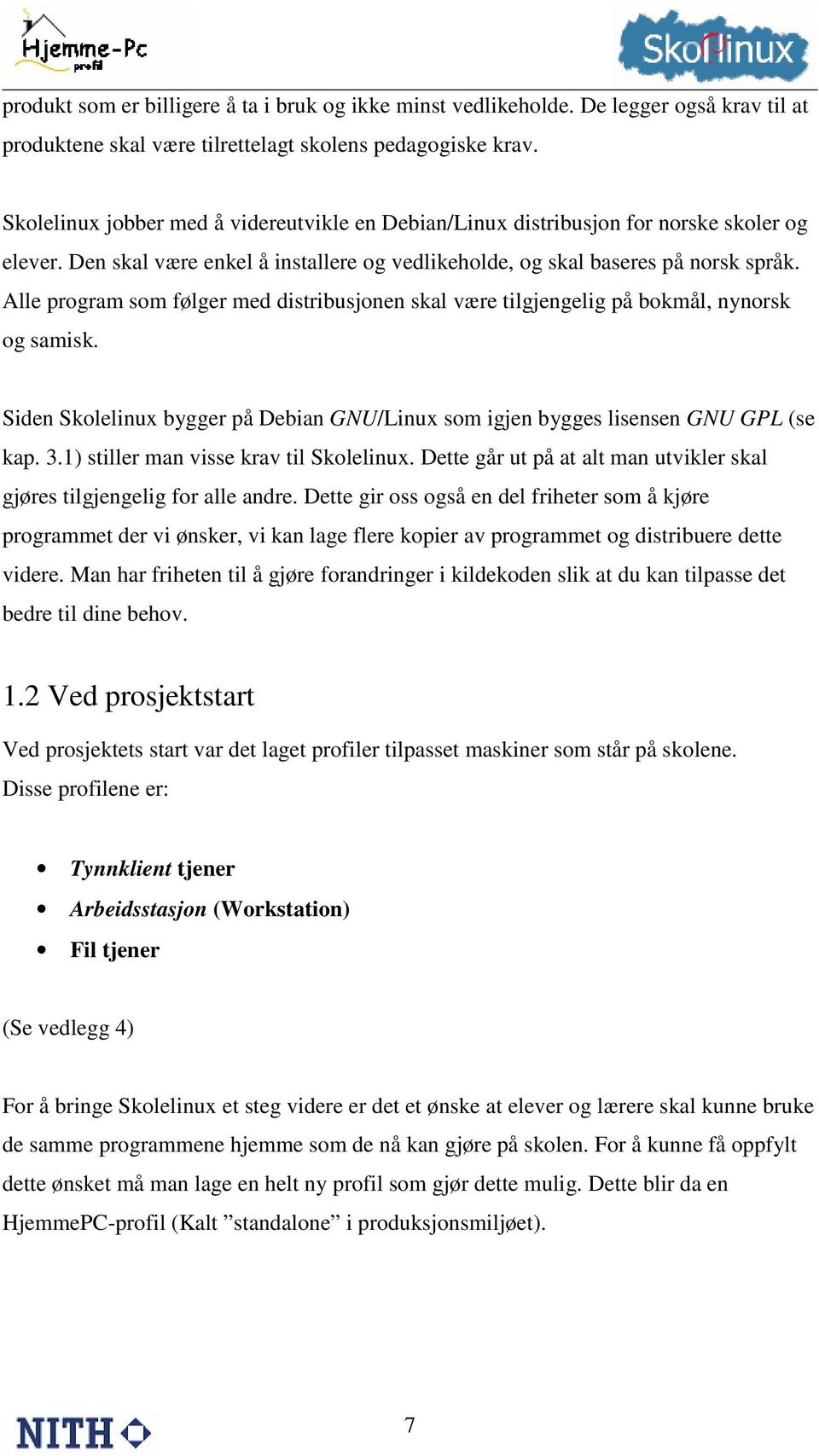 Alle program som følger med distribusjonen skal være tilgjengelig på bokmål, nynorsk og samisk. Siden Skolelinux bygger på Debian GNU/Linux som igjen bygges lisensen GNU GPL (se kap. 3.