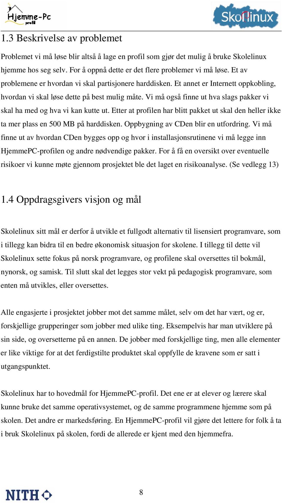 Vi må også finne ut hva slags pakker vi skal ha med og hva vi kan kutte ut. Etter at profilen har blitt pakket ut skal den heller ikke ta mer plass en 500 MB på harddisken.