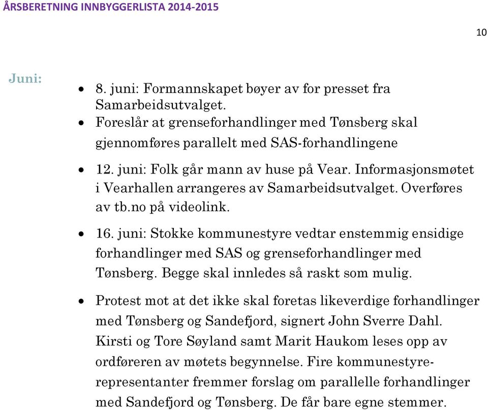 juni: Stokke kommunestyre vedtar enstemmig ensidige forhandlinger med SAS og grenseforhandlinger med Tønsberg. Begge skal innledes så raskt som mulig.