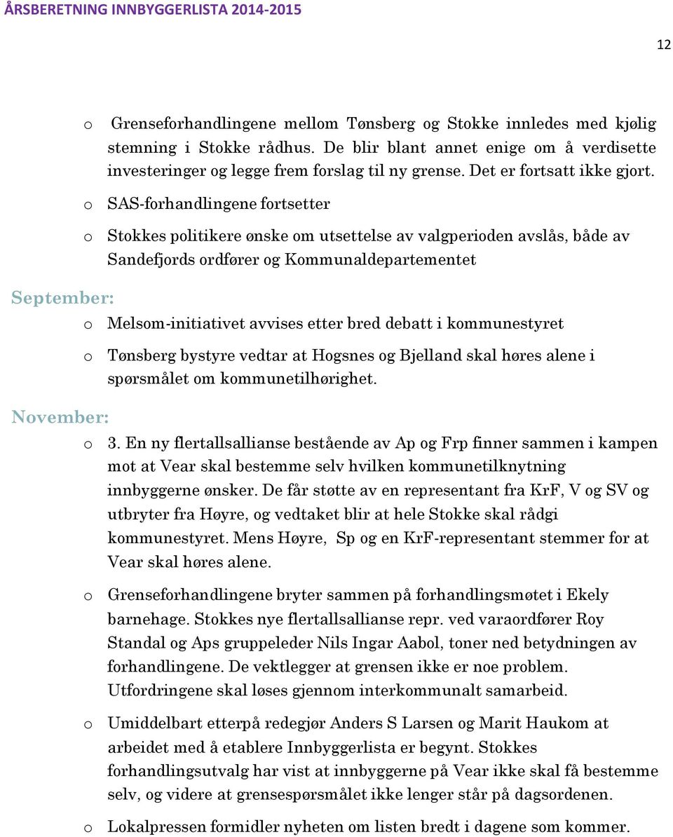 o SAS-forhandlingene fortsetter o Stokkes politikere ønske om utsettelse av valgperioden avslås, både av Sandefjords ordfører og Kommunaldepartementet o Melsom-initiativet avvises etter bred debatt i