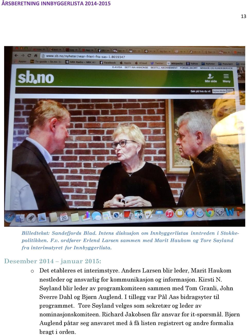 Anders Larsen blir leder, Marit Haukom nestleder og ansvarlig for kommunikasjon og informasjon. Kirsti N.