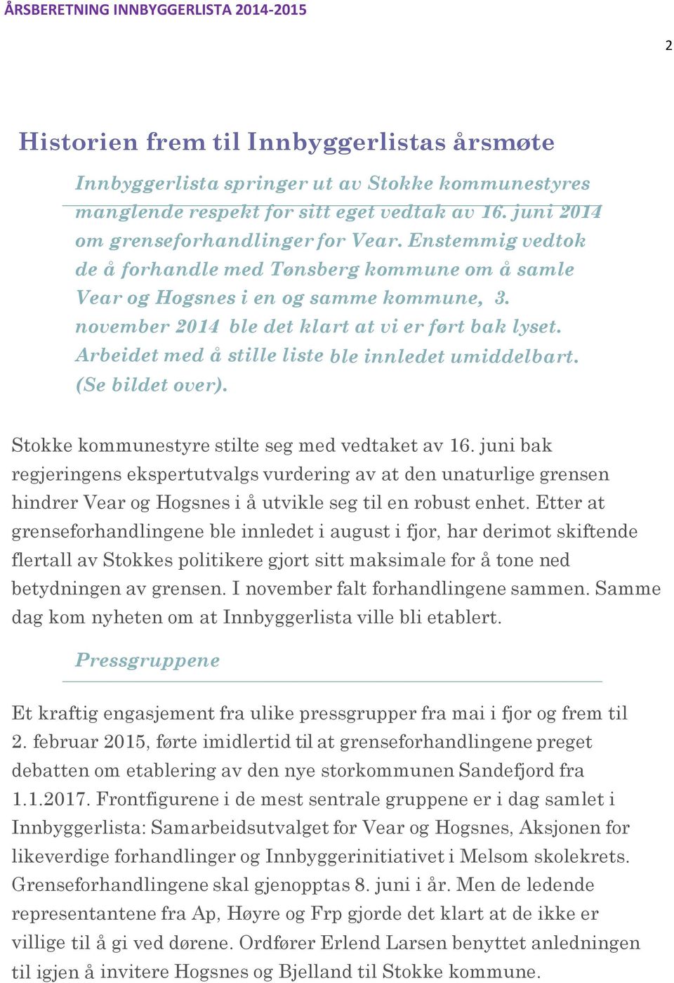 Arbeidet med å stille liste ble innledet umiddelbart. (Se bildet over). Stokke kommunestyre stilte seg med vedtaket av 16.