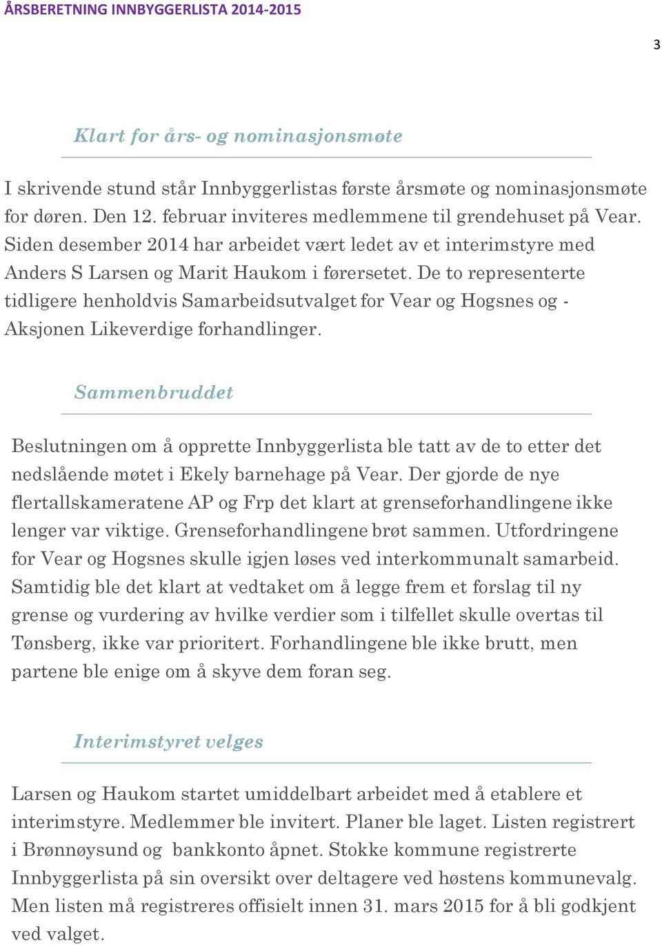 De to representerte tidligere henholdvis Samarbeidsutvalget for Vear og Hogsnes og - Aksjonen Likeverdige forhandlinger.