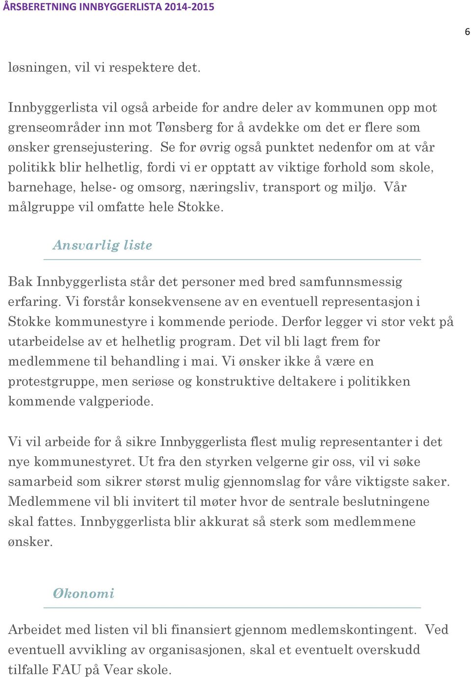 Vår målgruppe vil omfatte hele Stokke. Ansvarlig liste Bak Innbyggerlista står det personer med bred samfunnsmessig erfaring.