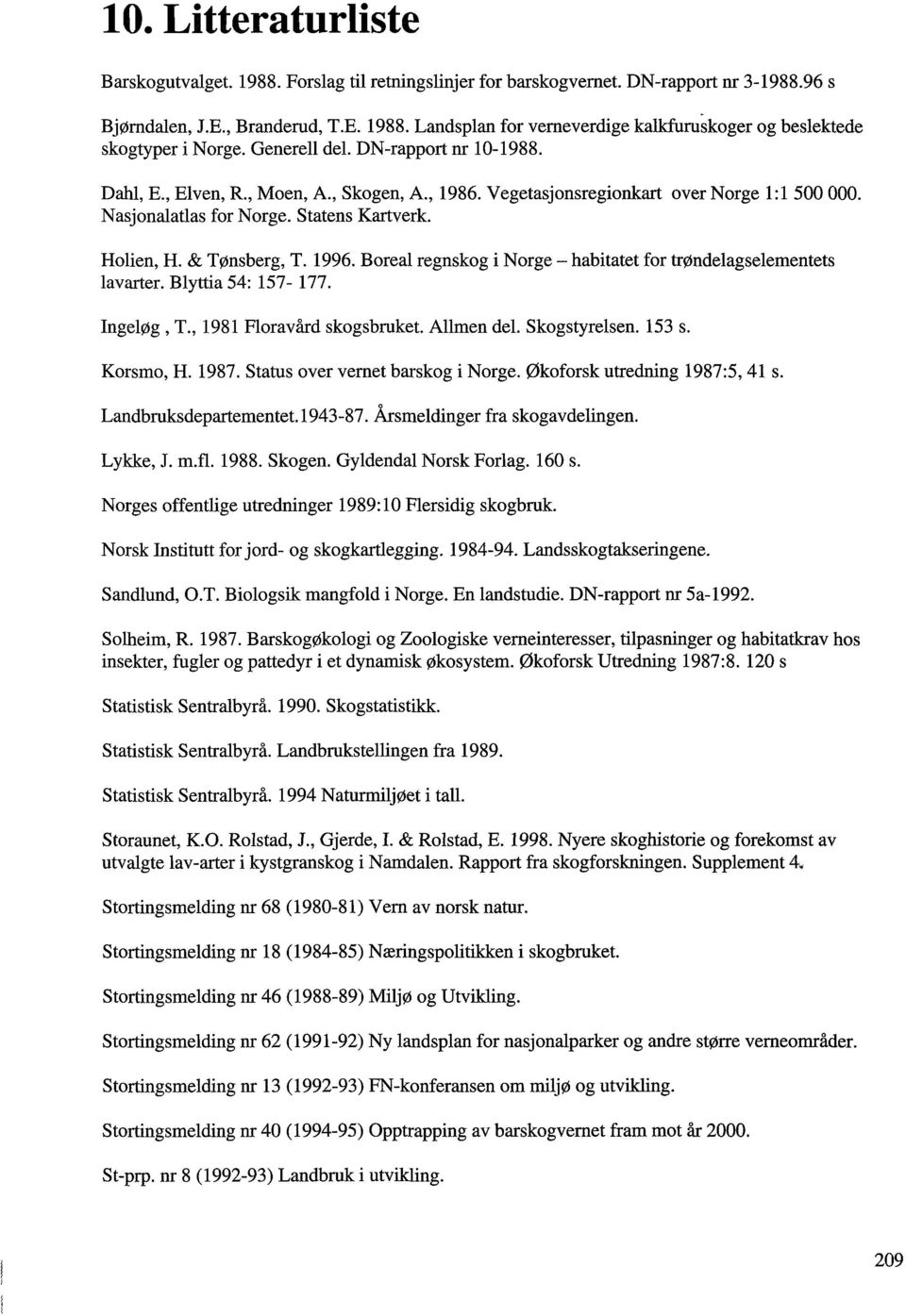 1996. Boreal regnskog i Norge - habitatet for trøndelagselementets lavarter. Blyttia 54: 157-177. ngeløg, T., 1981 Floravård skogsbruket. Allmen del. Skogstyrelsen. 153 s. Korsmo, H. 1987.