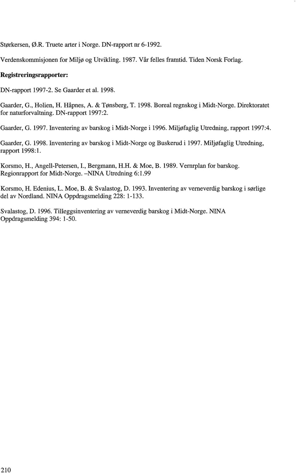 2. Gaarder, G. 1997. nventering av barskog i Midt-Norge i 1996. Miløfaglig Utredning, rapport 1997:4. Gaarder, G. 1998. nventering av barskog i Midt-Norge og Buskerud i 1997.