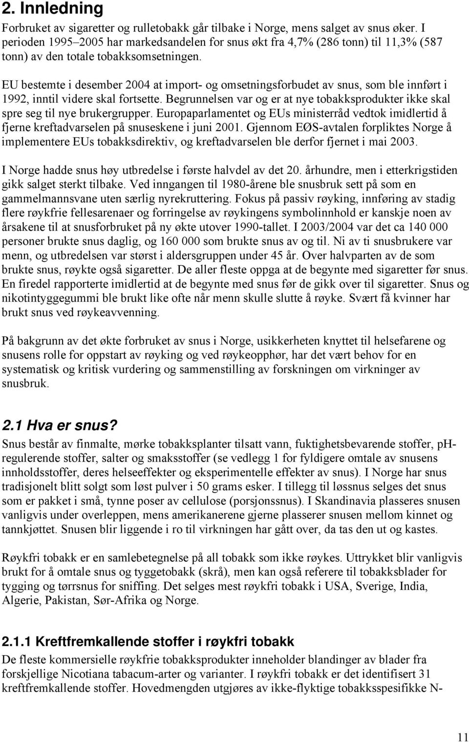 EU bestemte i desember 2004 at import- og omsetningsforbudet av snus, som ble innført i 1992, inntil videre skal fortsette.