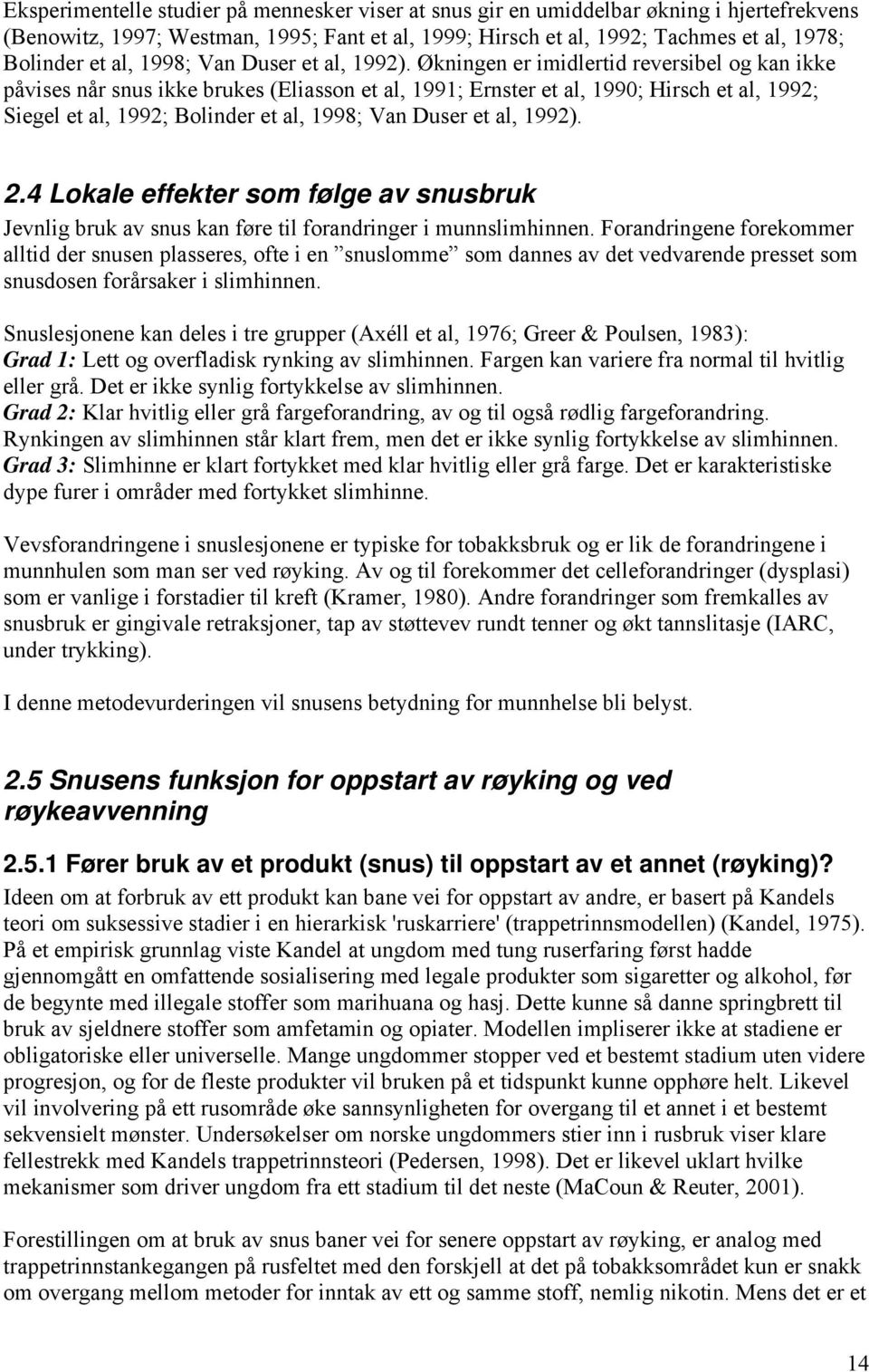 Økningen er imidlertid reversibel og kan ikke påvises når snus ikke brukes (Eliasson et al, 1991; Ernster et al, 1990; Hirsch et al, 1992; Siegel et al, 1992; Bolinder et al,  2.