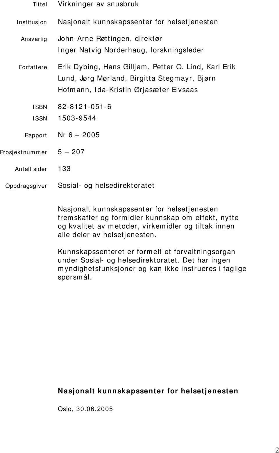 Lind, Karl Erik Lund, Jørg Mørland, Birgitta Stegmayr, Bjørn Hofmann, Ida-Kristin Ørjasæter Elvsaas 82-8121-051-6 1503-9544 Rapport Nr 6 2005 Prosjektnummer 5 207 Antall sider 133 Oppdragsgiver