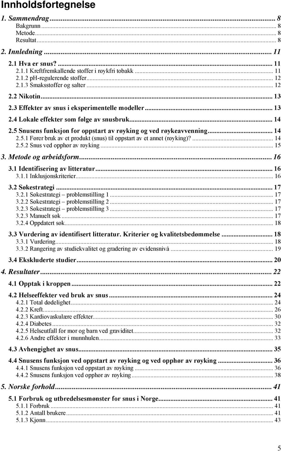 5 Snusens funksjon for oppstart av røyking og ved røykeavvenning... 14 2.5.1 Fører bruk av et produkt (snus) til oppstart av et annet (røyking)?... 14 2.5.2 Snus ved opphør av røyking... 15 3.