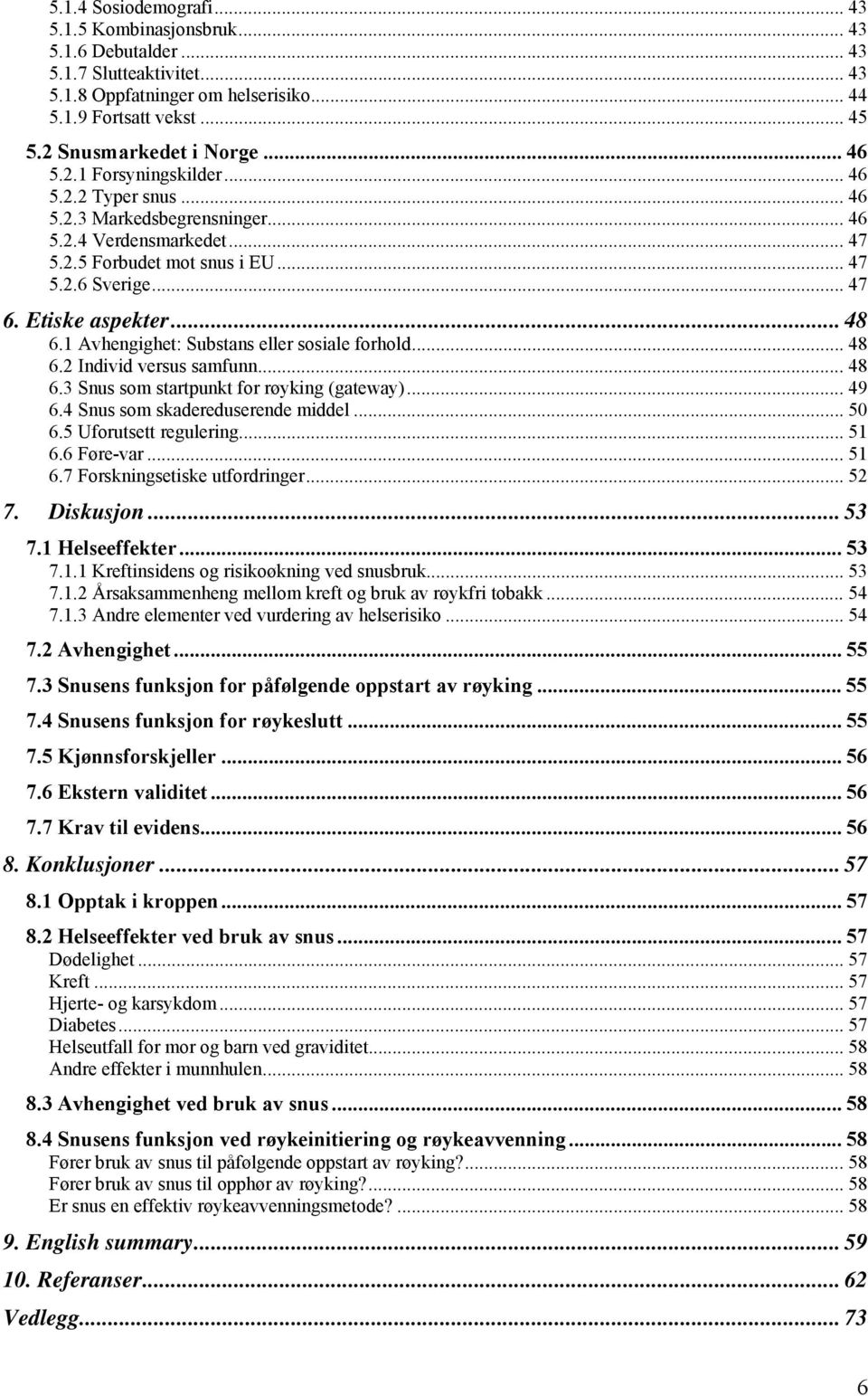 1 Avhengighet: Substans eller sosiale forhold... 48 6.2 Individ versus samfunn... 48 6.3 Snus som startpunkt for røyking (gateway)... 49 6.4 Snus som skadereduserende middel... 50 6.