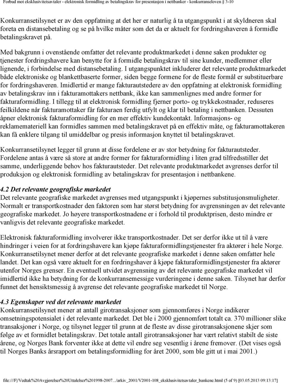 Med bakgrunn i ovenstående omfatter det relevante produktmarkedet i denne saken produkter og tjenester fordringshavere kan benytte for å formidle betalingskrav til sine kunder, medlemmer eller