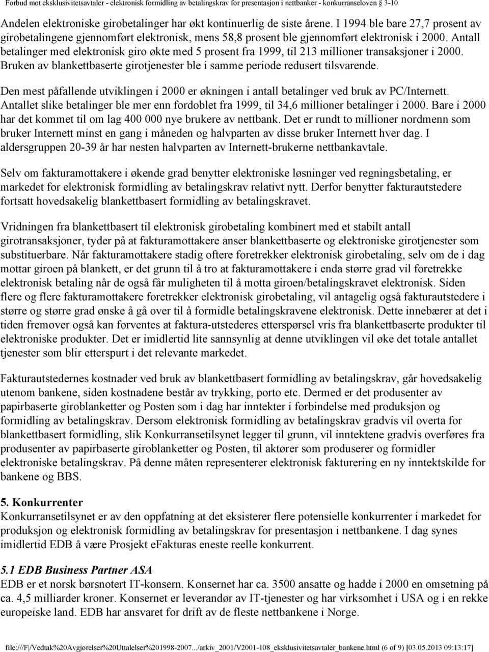 Den mest påfallende utviklingen i 2000 er økningen i antall betalinger ved bruk av PC/Internett. Antallet slike betalinger ble mer enn fordoblet fra 1999, til 34,6 millioner betalinger i 2000.