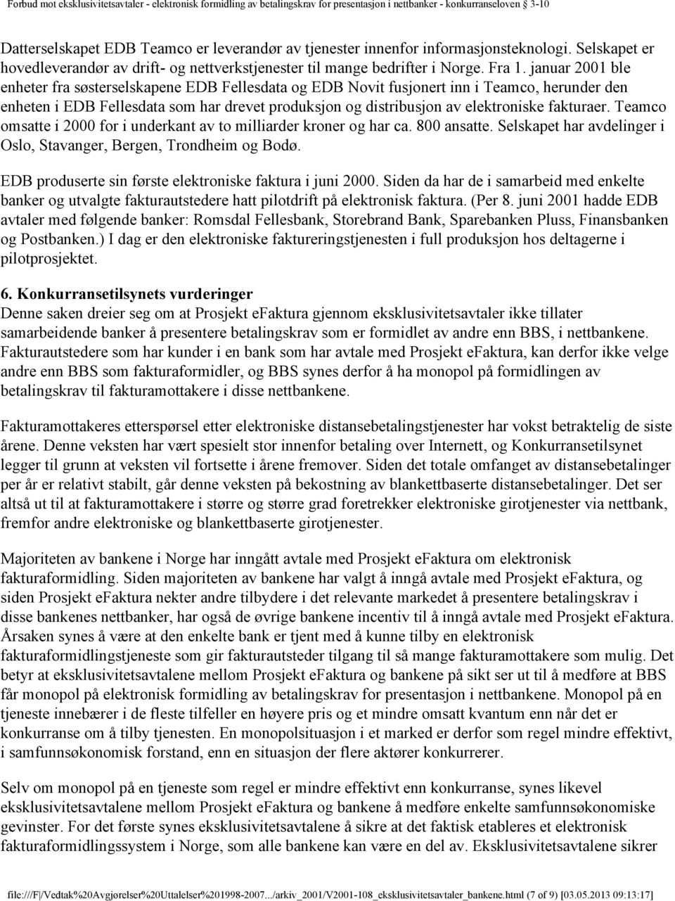 fakturaer. Teamco omsatte i 2000 for i underkant av to milliarder kroner og har ca. 800 ansatte. Selskapet har avdelinger i Oslo, Stavanger, Bergen, Trondheim og Bodø.