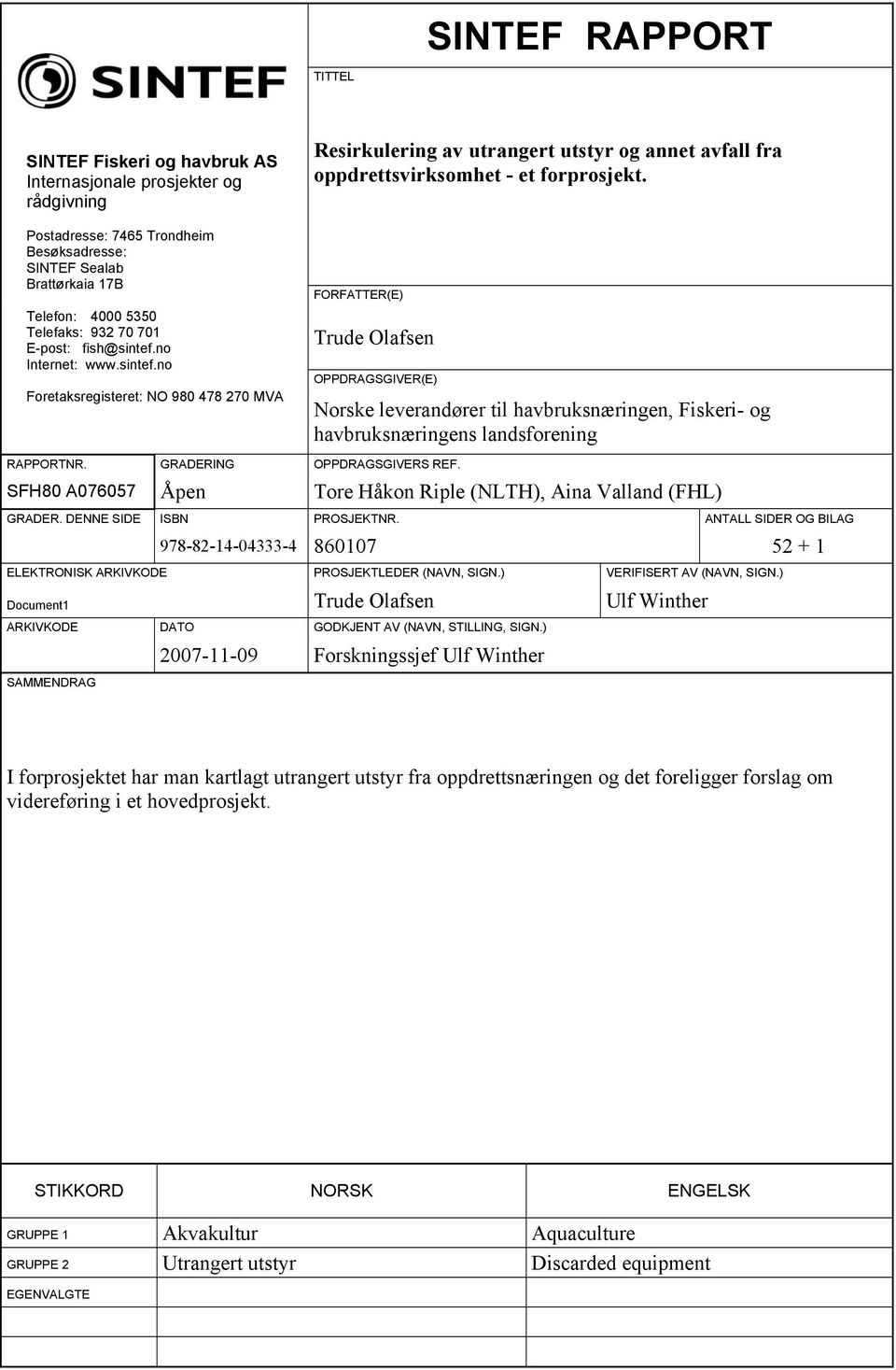 FORFATTER(E) Trude Olafsen OPPDRAGSGIVER(E) Norske leverandører til havbruksnæringen, Fiskeri- og havbruksnæringens landsforening RAPPORTNR. GRADERING OPPDRAGSGIVERS REF.