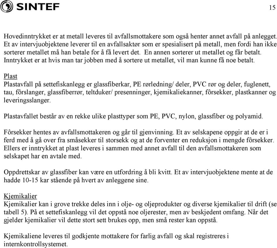 Inntrykket er at hvis man tar jobben med å sortere ut metallet, vil man kunne få noe betalt.