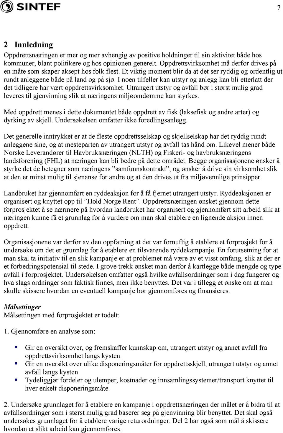 I noen tilfeller kan utstyr og anlegg kan bli etterlatt der det tidligere har vært oppdrettsvirksomhet.