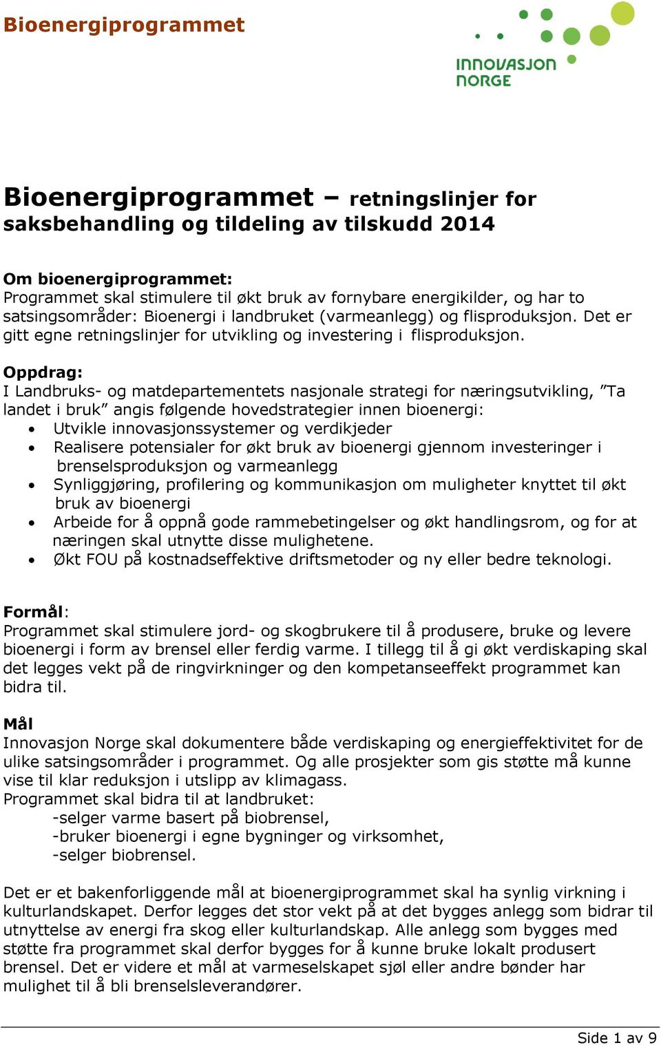 Oppdrag: I Landbruks- og matdepartementets nasjonale strategi for næringsutvikling, Ta landet i bruk angis følgende hovedstrategier innen bioenergi: Utvikle innovasjonssystemer og verdikjeder