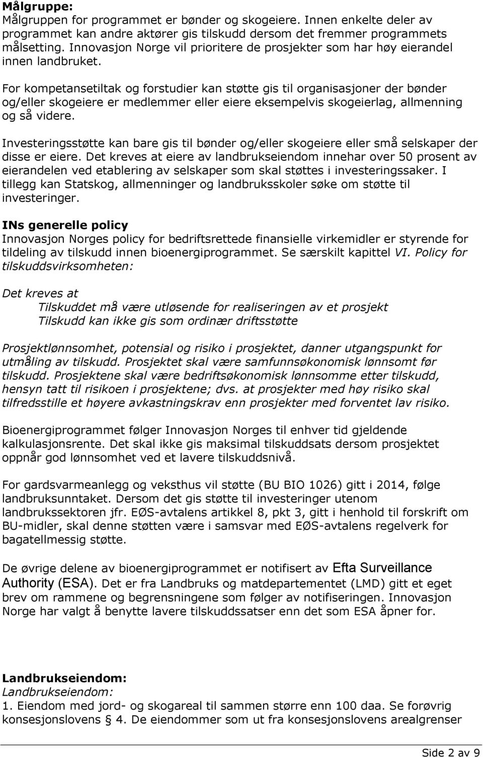 For kompetansetiltak og forstudier kan støtte gis til organisasjoner der bønder og/eller skogeiere er medlemmer eller eiere eksempelvis skogeierlag, allmenning og så videre.