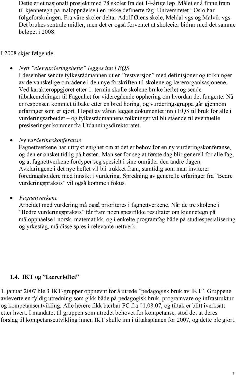 I 2008 skjer følgende: Nytt elevvurderingshefte legges inn i EQS I desember sendte fylkesrådmannen ut en testversjon med definisjoner og tolkninger av de vanskelige områdene i den nye forskriften til