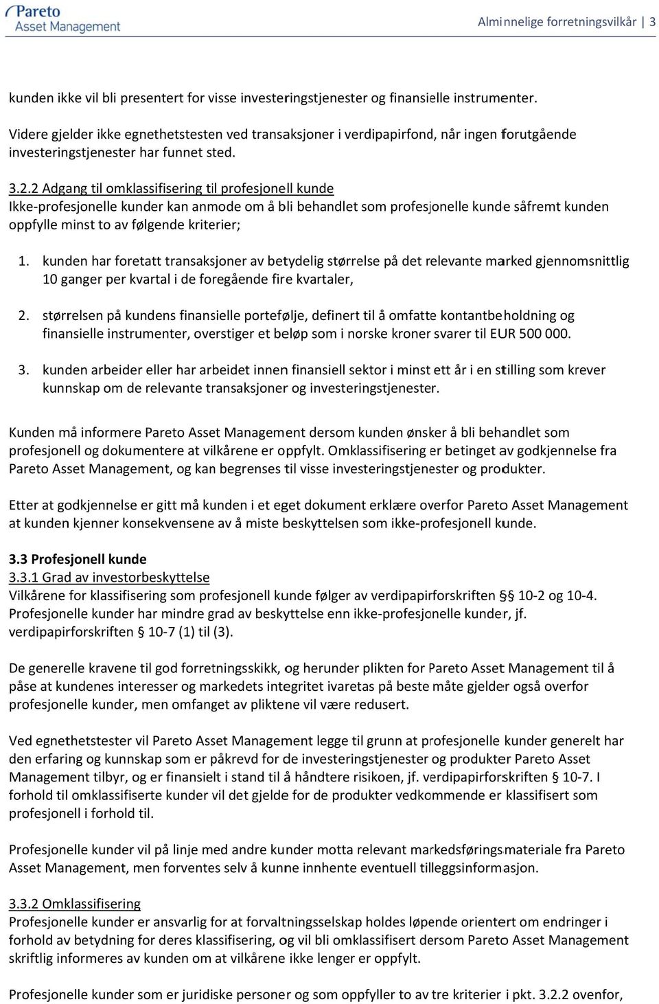 2 Adgang til omklassifisering til profesjonell kunde Ikke profesjonelle kunder kan anmode om å bli behandlet som profesjonelle kundee såfremt kunden oppfylle minst to av følgende kriterier; 1.