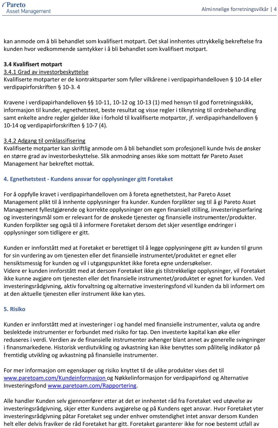 Kvalifisert motpart 3.4.1 Grad av investorbeskyttelse Kvalifiserte motparterr er de kontraktsparter som fyller vilkårene i verdipapirhandelloven 10 14 eller verdipapirforskriften 10 3.