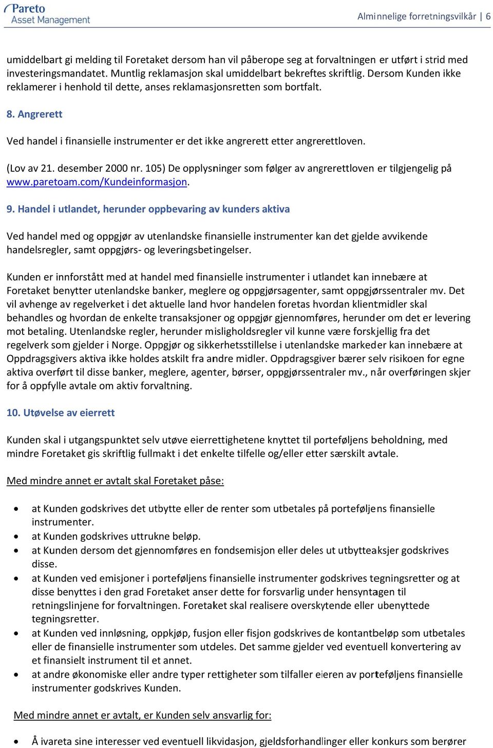 Angrerett Ved handel i finansielle instrumenter er det ikke angrerettt etter angrerettloven. (Lov av 21. desember 2000 nr. 105) De opplysninger som følger av angrerettloven er tilgjengelig på www.