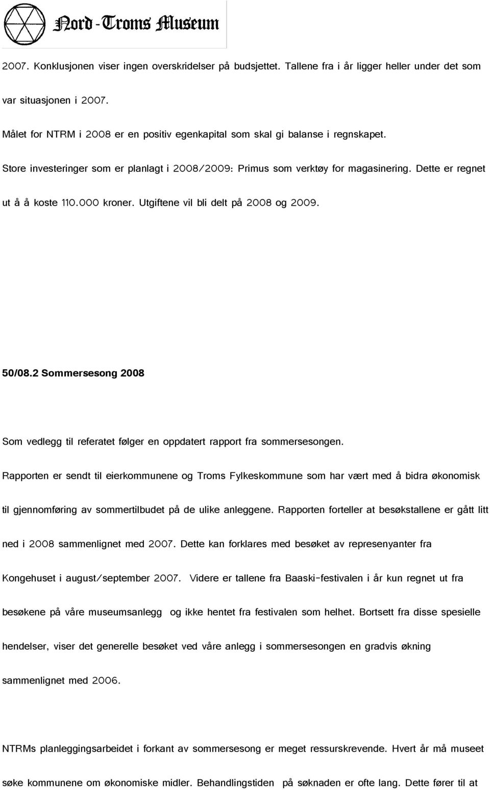 Dette er regnet ut å å koste 110.000 kroner. Utgiftene vil bli delt på 2008 og 2009. 50/08.2 Sommersesong 2008 Som vedlegg til referatet følger en oppdatert rapport fra sommersesongen.