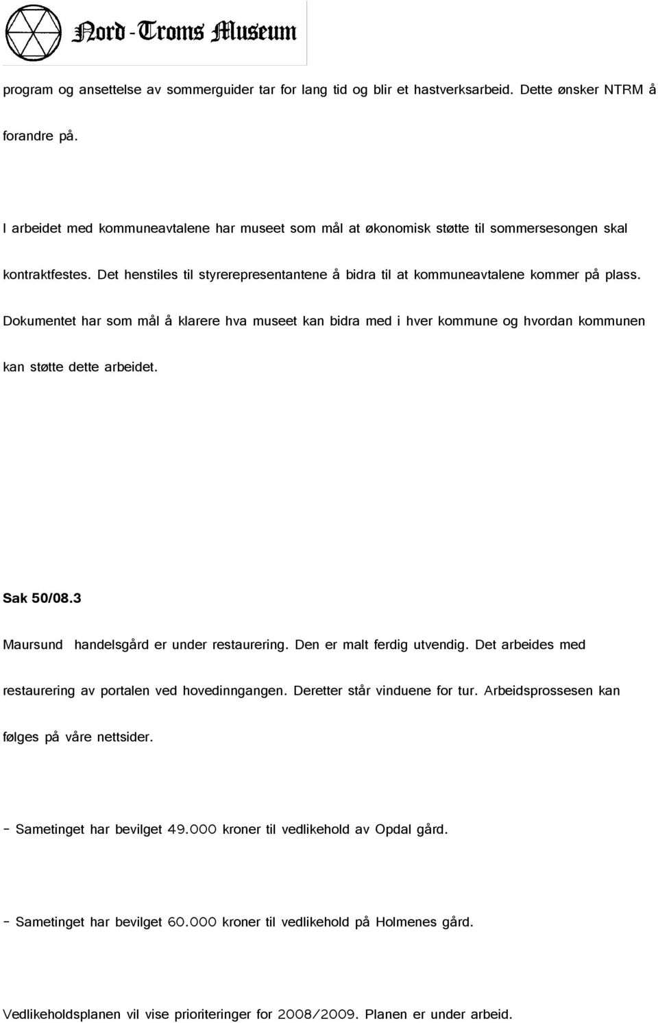 Dokumentet har som mål å klarere hva museet kan bidra med i hver kommune og hvordan kommunen kan støtte dette arbeidet. Sak 50/08.3 Maursund handelsgård er under restaurering.