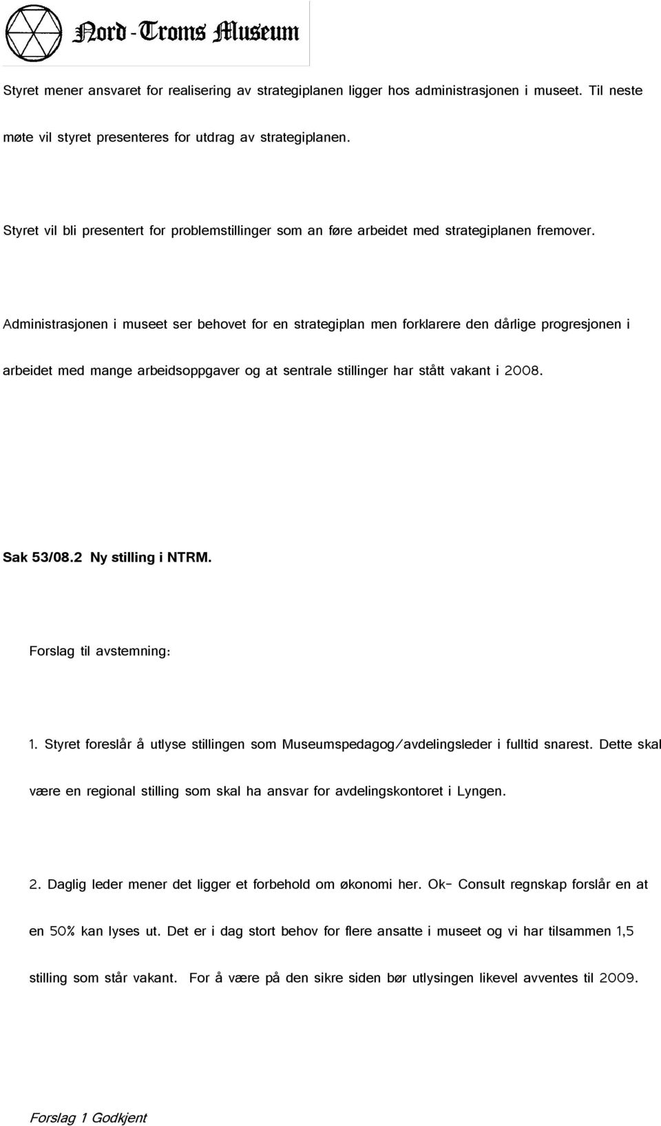 Administrasjonen i museet ser behovet for en strategiplan men forklarere den dårlige progresjonen i arbeidet med mange arbeidsoppgaver og at sentrale stillinger har stått vakant i 2008. Sak 53/08.