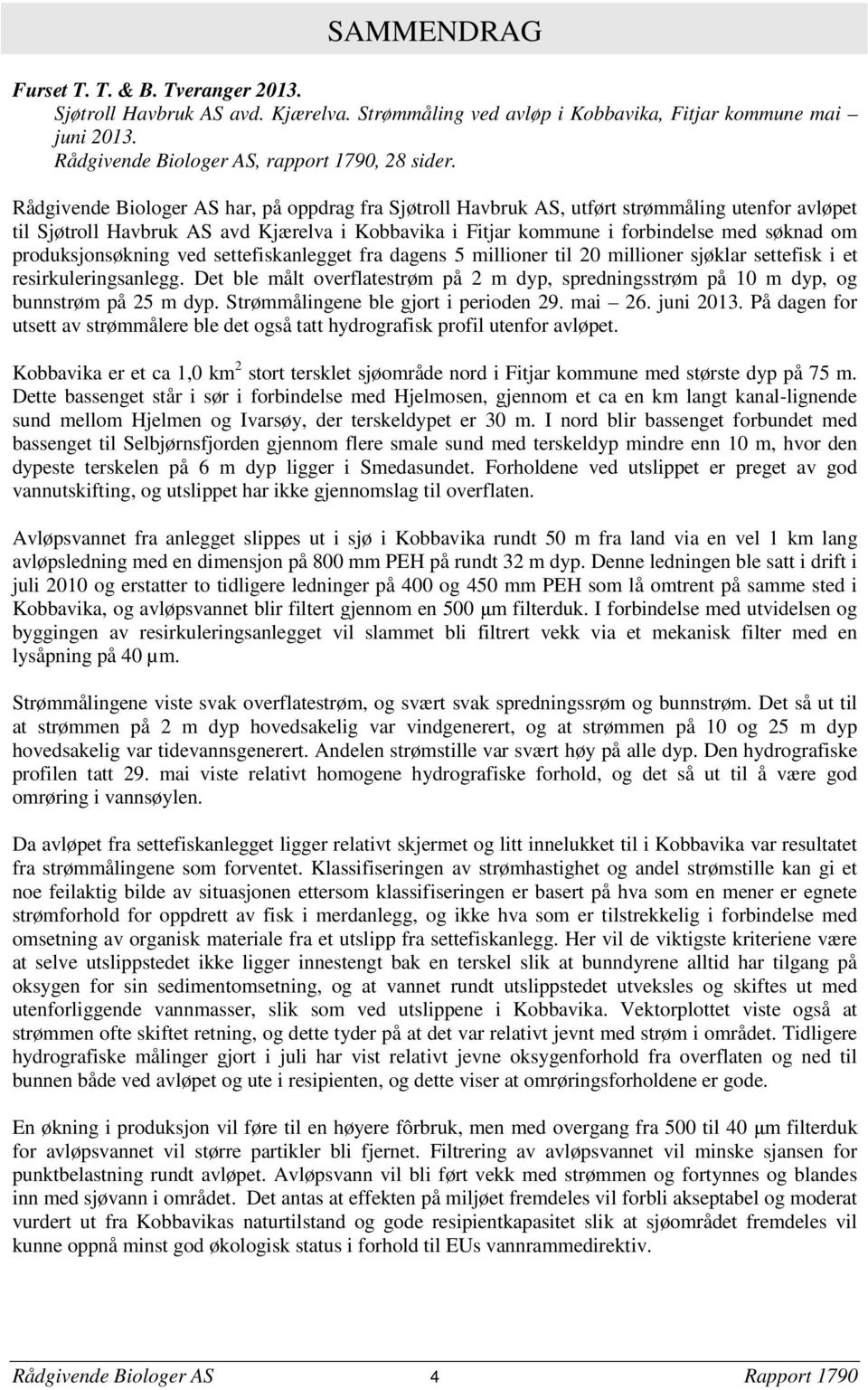 produksjonsøkning ved settefiskanlegget fra dagens 5 millioner til 20 millioner sjøklar settefisk i et resirkuleringsanlegg.