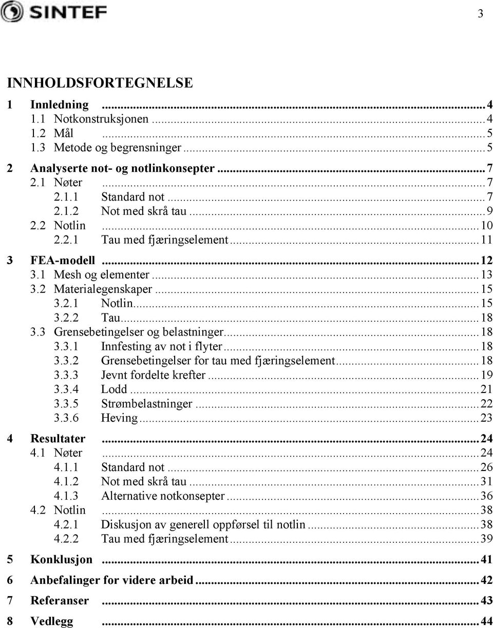 ..18 3.3.1 Innfesting av not i flyter...18 3.3.2 Grensebetingelser for tau med fjæringselement...18 3.3.3 Jevnt fordelte krefter...19 3.3.4 Lodd...21 3.3.5 Strømbelastninger...22 3.3.6 Heving.