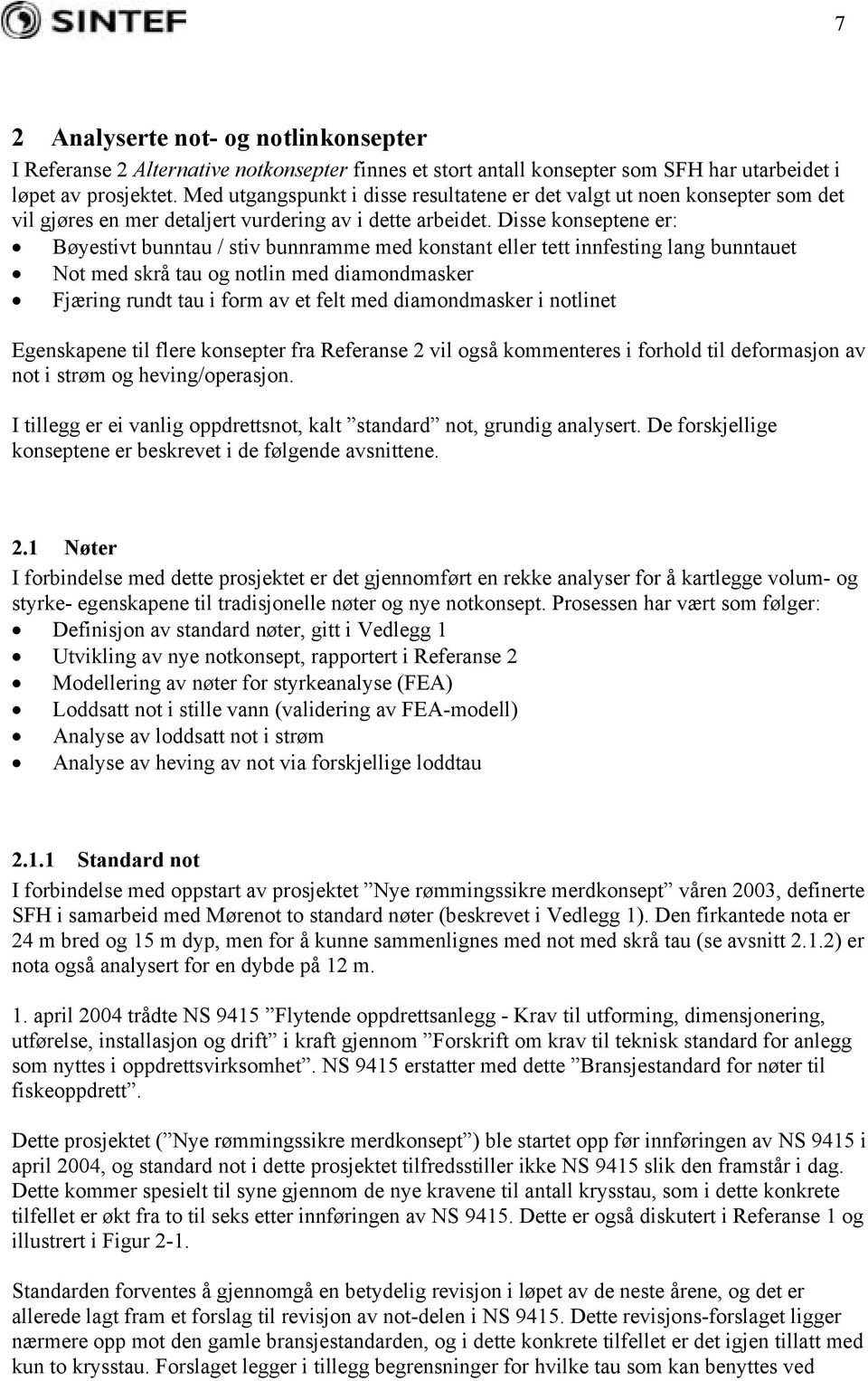 Disse konseptene er: Bøyestivt bunntau / stiv bunnramme med konstant eller tett innfesting lang bunntauet Not med skrå tau og notlin med diamondmasker Fjæring rundt tau i form av et felt med