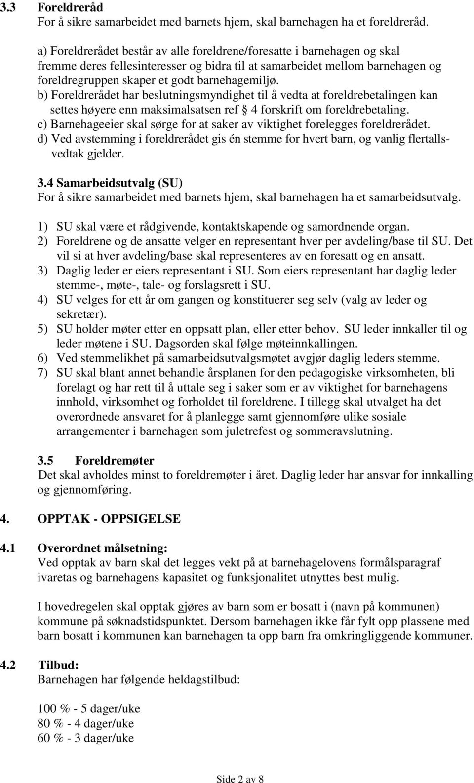 b) Foreldrerådet har beslutningsmyndighet til å vedta at foreldrebetalingen kan settes høyere enn maksimalsatsen ref 4 forskrift om foreldrebetaling.