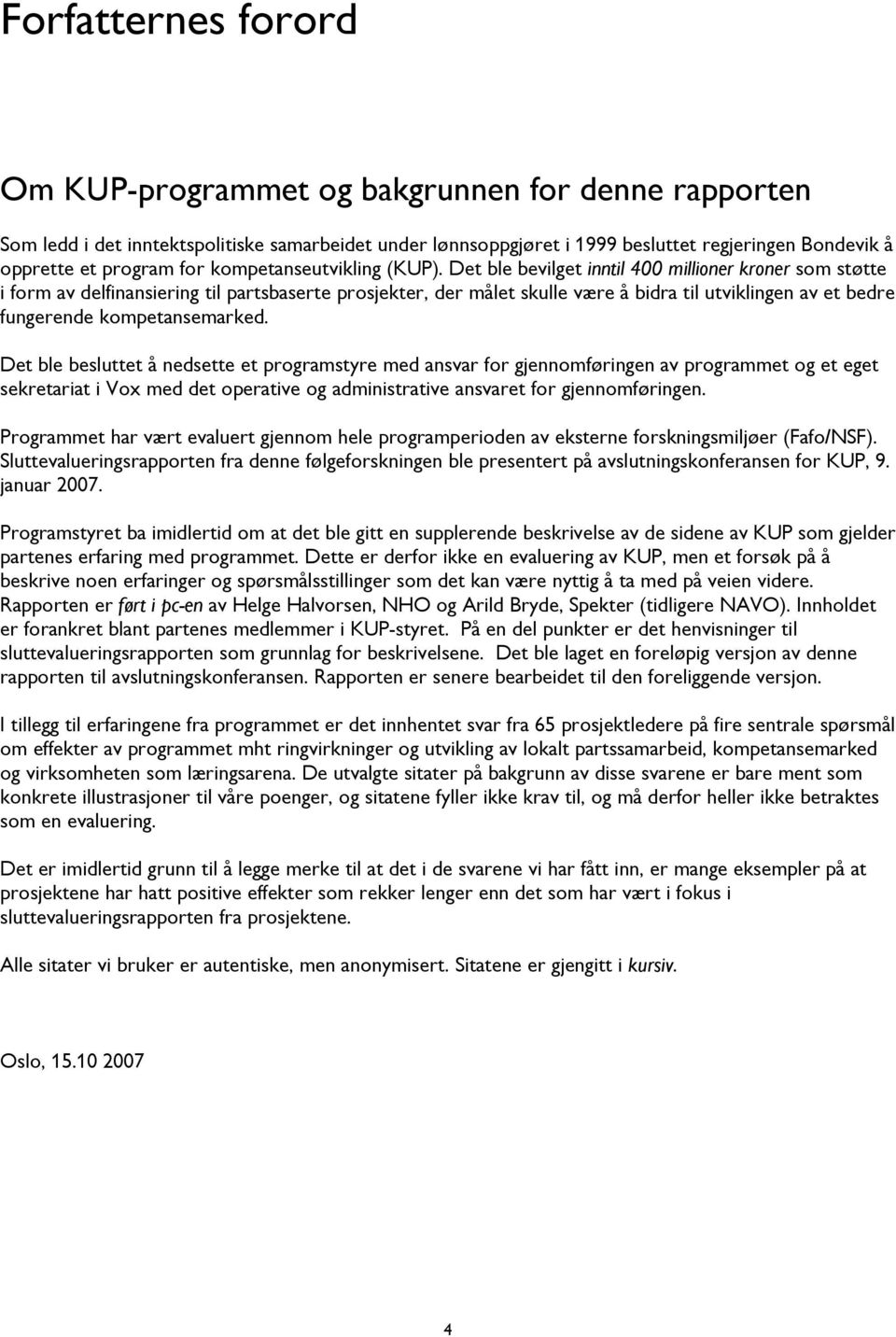 Det ble bevilget inntil 400 millioner kroner som støtte i form av delfinansiering til partsbaserte prosjekter, der målet skulle være å bidra til utviklingen av et bedre fungerende kompetansemarked.