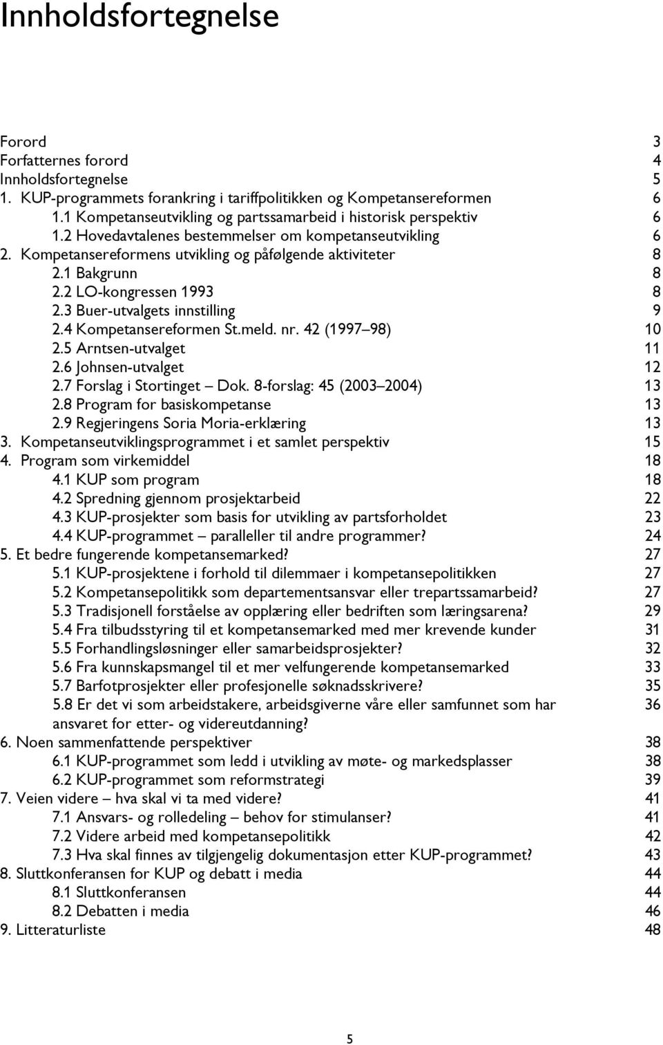 2 LO-kongressen 1993 8 2.3 Buer-utvalgets innstilling 9 2.4 Kompetansereformen St.meld. nr. 42 (1997 98) 10 2.5 Arntsen-utvalget 11 2.6 Johnsen-utvalget 12 2.7 Forslag i Stortinget Dok.