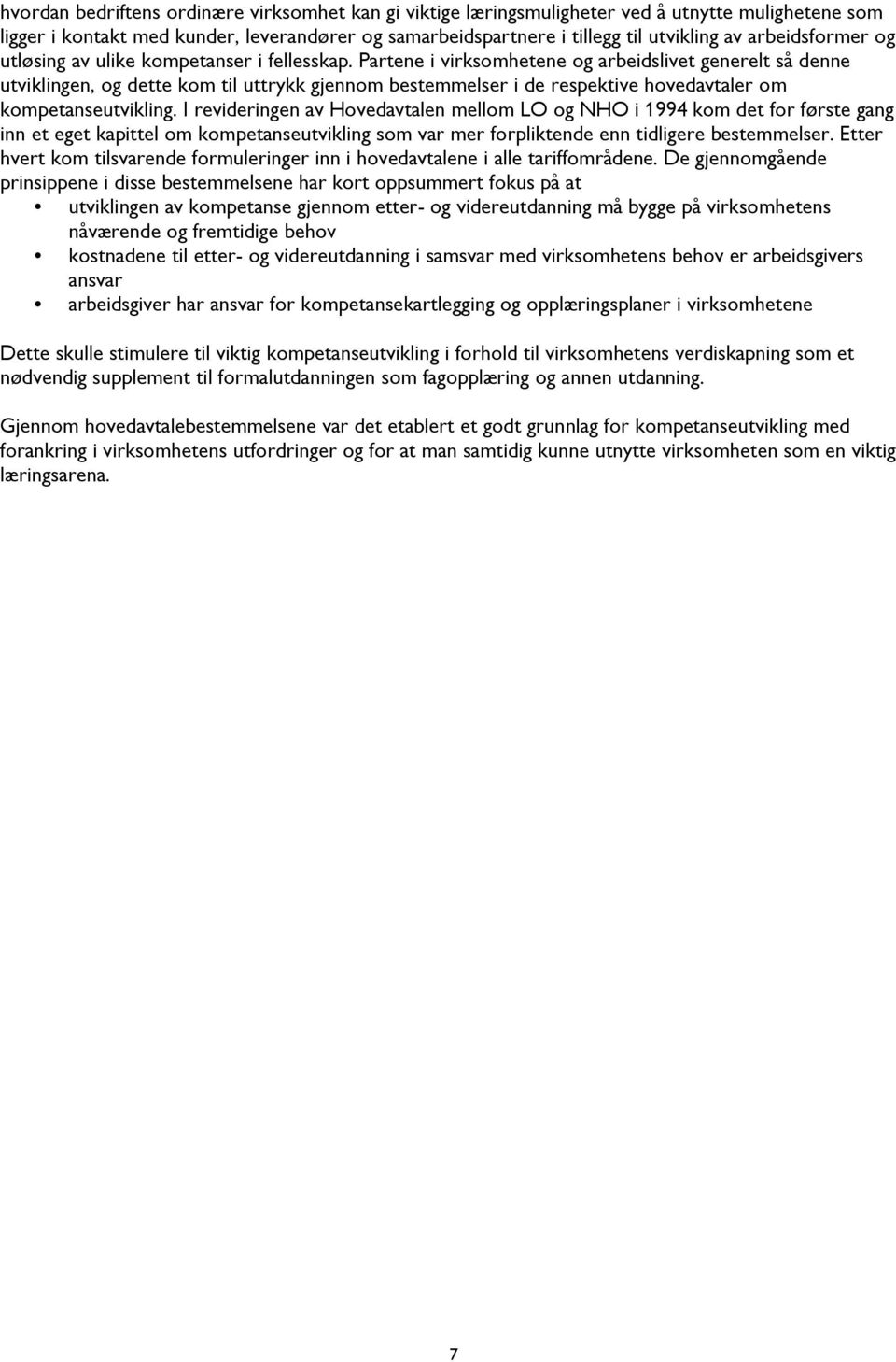 Partene i virksomhetene og arbeidslivet generelt så denne utviklingen, og dette kom til uttrykk gjennom bestemmelser i de respektive hovedavtaler om kompetanseutvikling.