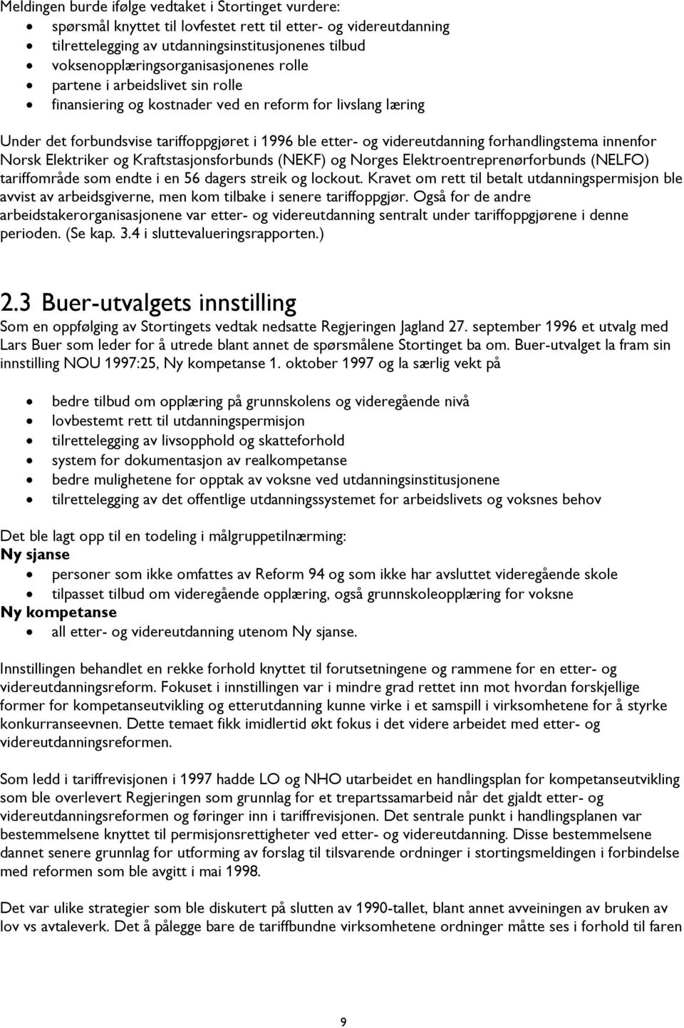 videreutdanning forhandlingstema innenfor Norsk Elektriker og Kraftstasjonsforbunds (NEKF) og Norges Elektroentreprenørforbunds (NELFO) tariffområde som endte i en 56 dagers streik og lockout.