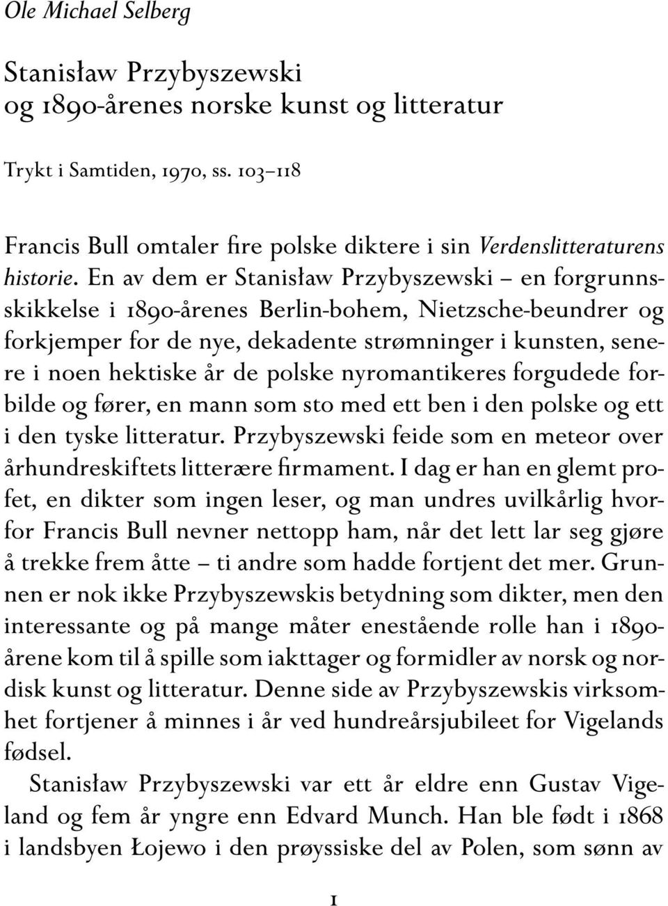 polske nyromantikeres forgudede forbilde og fører, en mann som sto med ett ben i den polske og ett i den tyske litteratur. Przybyszewski feide som en meteor over århundreskiftets litterære firmament.