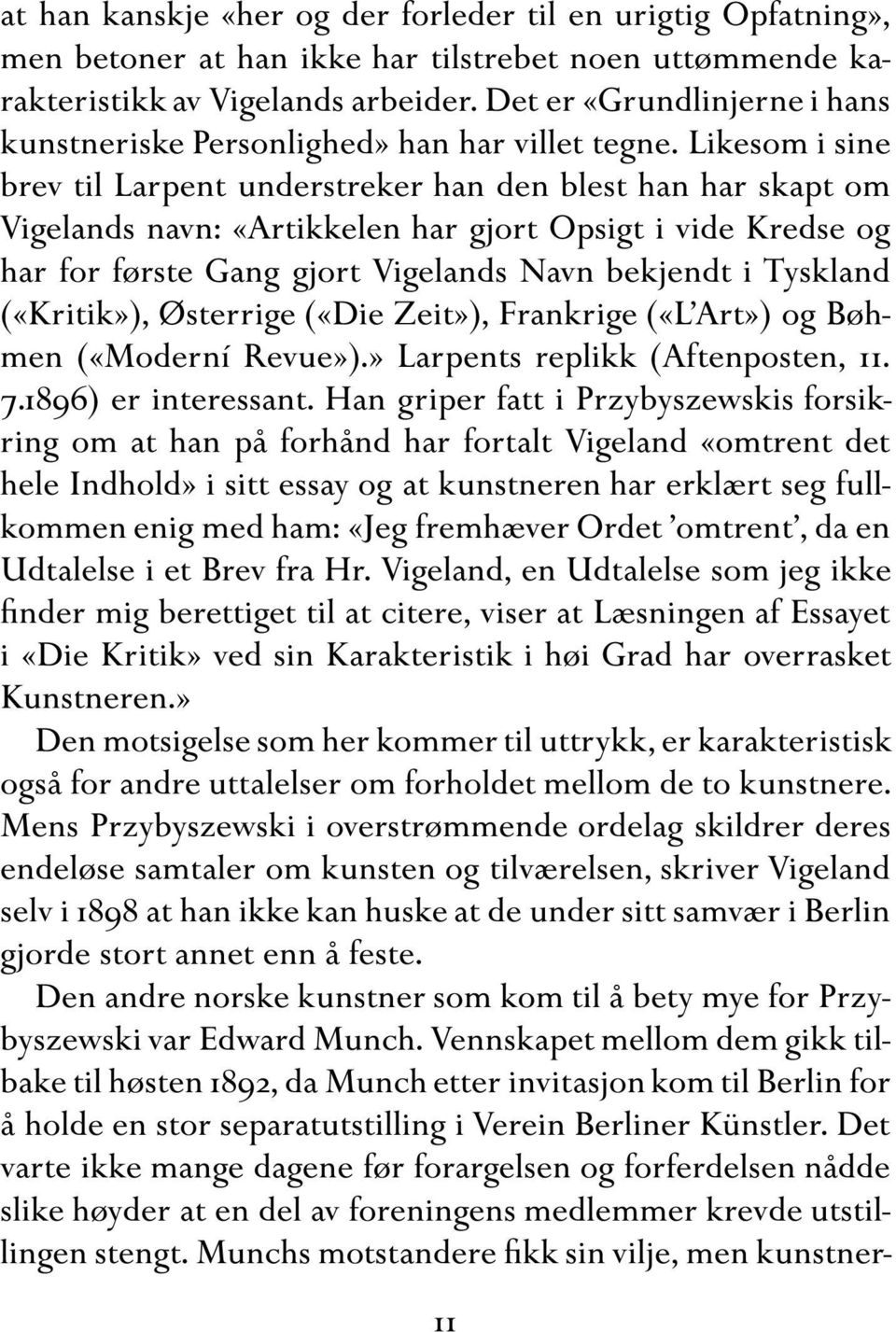 Likesom i sine brev til Larpent understreker han den blest han har skapt om Vigelands navn: «Artikkelen har gjort Opsigt i vide Kredse og har for første Gang gjort Vigelands Navn bekjendt i Tyskland