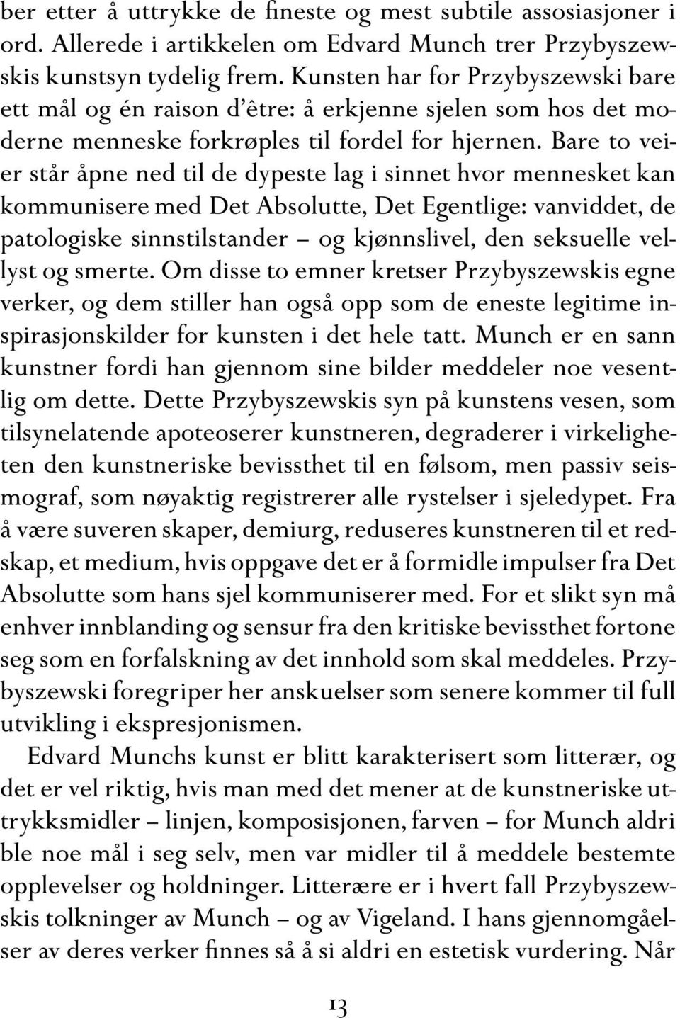 Bare to veier står åpne ned til de dypeste lag i sinnet hvor mennesket kan kommunisere med Det Absolutte, Det Egentlige: vanviddet, de patologiske sinnstilstander og kjønnslivel, den seksuelle