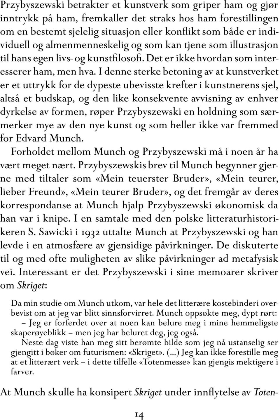 I denne sterke betoning av at kunstverket er et uttrykk for de dypeste ubevisste krefter i kunstnerens sjel, altså et budskap, og den like konsekvente avvisning av enhver dyrkelse av formen, røper