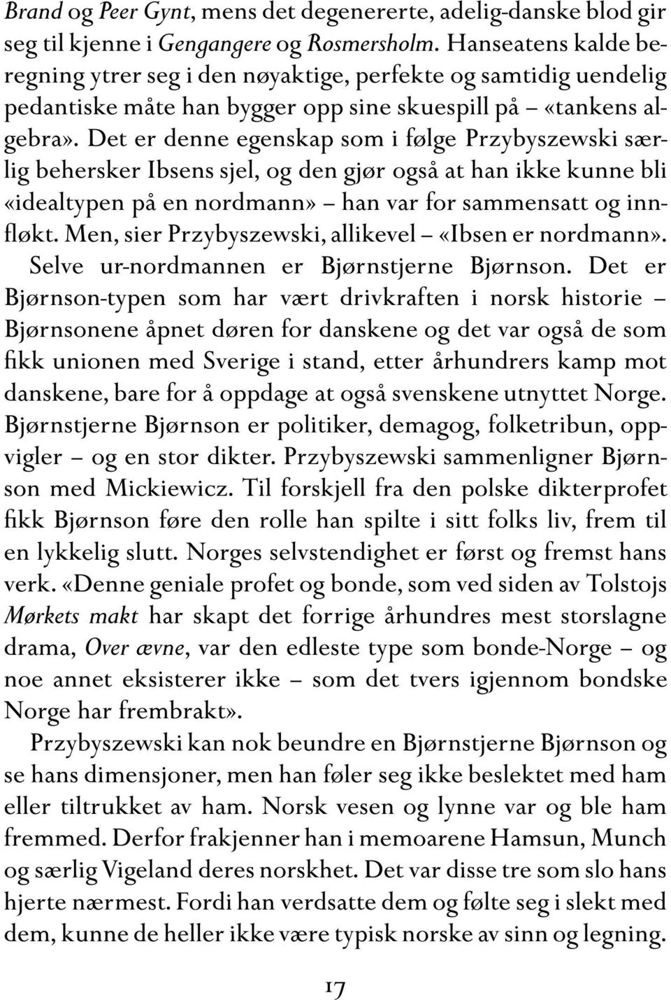 Det er denne egenskap som i følge Przybyszewski særlig behersker Ibsens sjel, og den gjør også at han ikke kunne bli «idealtypen på en nordmann» han var for sammensatt og innfløkt.