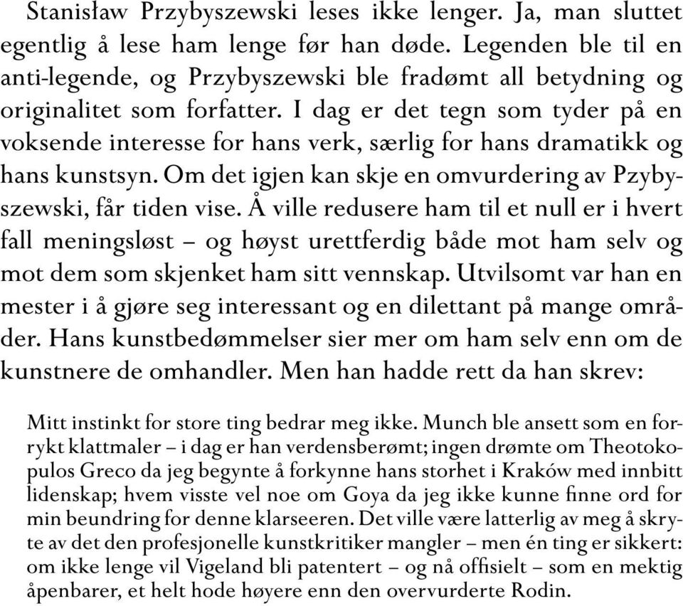 I dag er det tegn som tyder på en voksende interesse for hans verk, særlig for hans dramatikk og hans kunstsyn. Om det igjen kan skje en omvurdering av Pzybyszewski, får tiden vise.