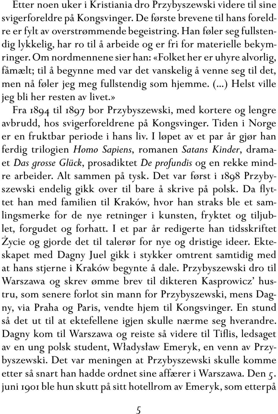 Om nordmennene sier han: «Folket her er uhyre alvorlig, fåmælt; til å begynne med var det vanskelig å venne seg til det, men nå føler jeg meg fullstendig som hjemme. (.