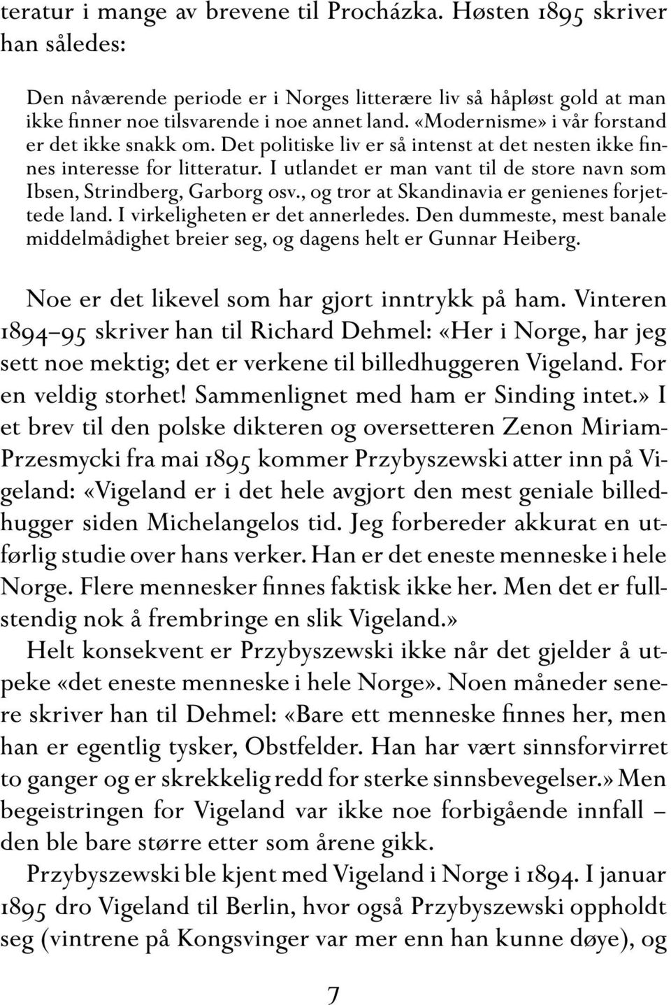 I utlandet er man vant til de store navn som Ibsen, Strindberg, Garborg osv., og tror at Skandinavia er genienes forjettede land. I virkeligheten er det annerledes.